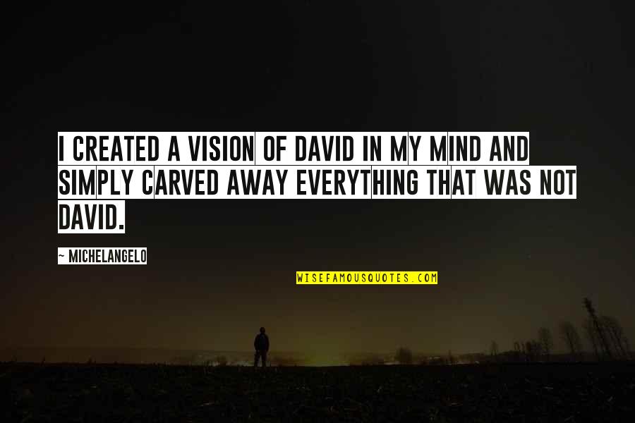 Michelangelo's Quotes By Michelangelo: I created a vision of David in my