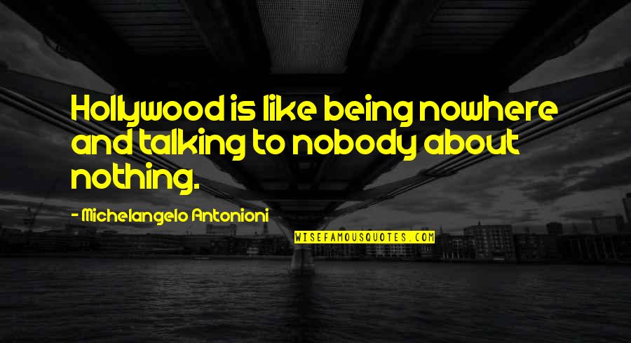 Michelangelo's Quotes By Michelangelo Antonioni: Hollywood is like being nowhere and talking to