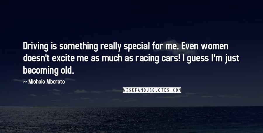 Michele Alboreto quotes: Driving is something really special for me. Even women doesn't excite me as much as racing cars! I guess I'm just becoming old.