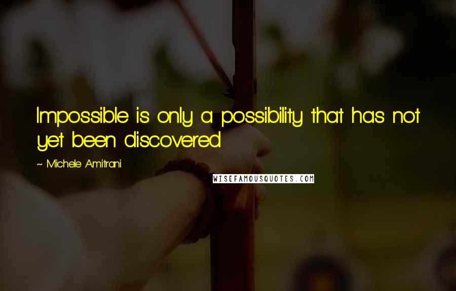 Michele Amitrani quotes: Impossible is only a possibility that has not yet been discovered