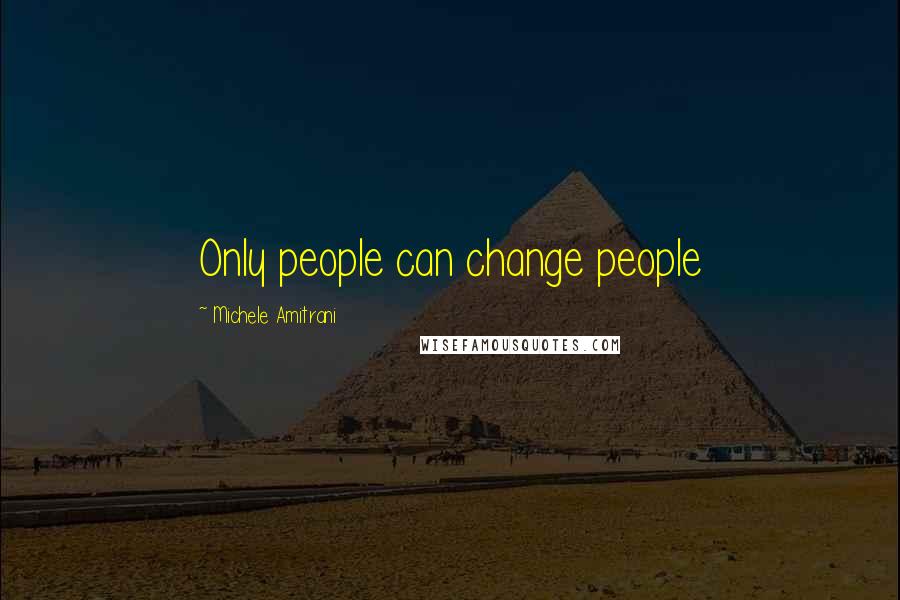 Michele Amitrani quotes: Only people can change people