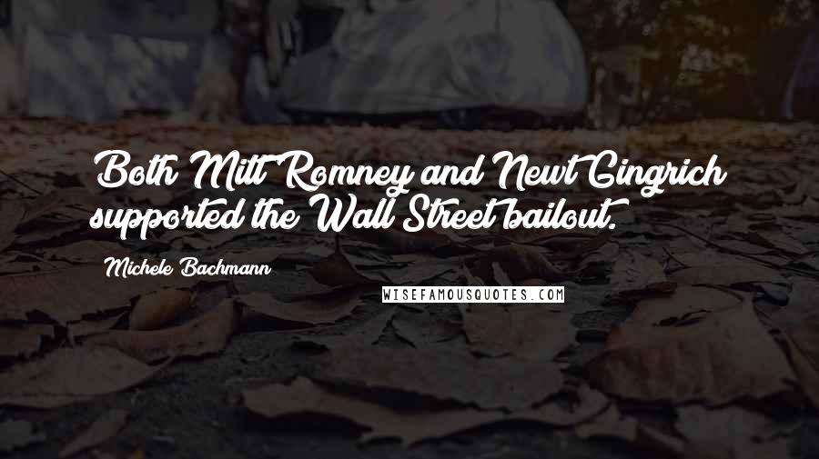 Michele Bachmann quotes: Both Mitt Romney and Newt Gingrich supported the Wall Street bailout.