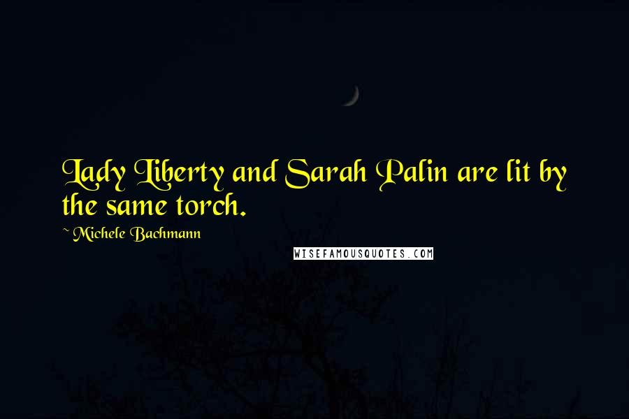 Michele Bachmann quotes: Lady Liberty and Sarah Palin are lit by the same torch.