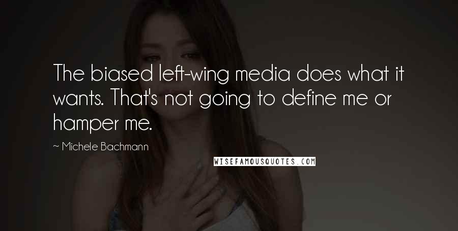 Michele Bachmann quotes: The biased left-wing media does what it wants. That's not going to define me or hamper me.