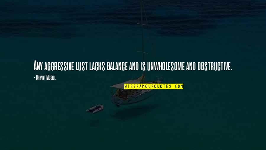 Michele Cassou Quotes By Bryant McGill: Any aggressive lust lacks balance and is unwholesome