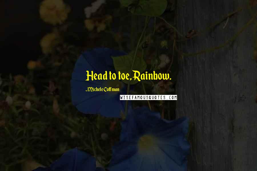 Michele Coffman quotes: Head to toe, Rainbow.