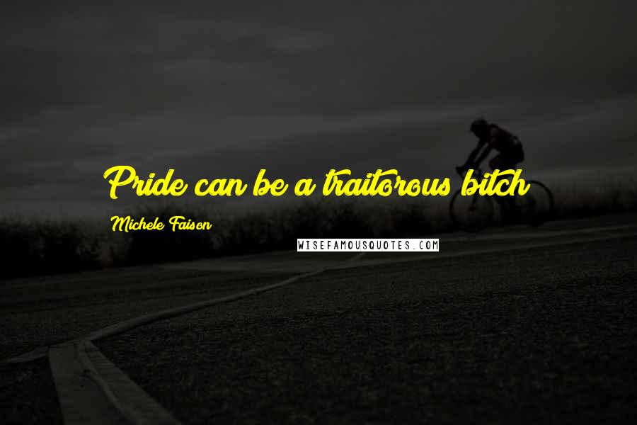 Michele Faison quotes: Pride can be a traitorous bitch!