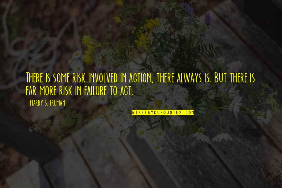 Michele Green Quotes By Harry S. Truman: There is some risk involved in action, there Michele Green Quotes By Harry S. Truman: There is some risk involved in action, there