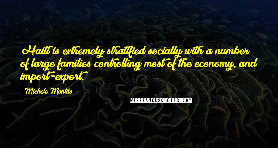 Michele Montas quotes: Haiti is extremely stratified socially with a number of large families controlling most of the economy, and import-export.