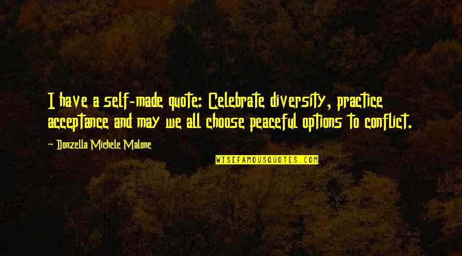 Michele Quotes By Donzella Michele Malone: I have a self-made quote: Celebrate diversity, practice