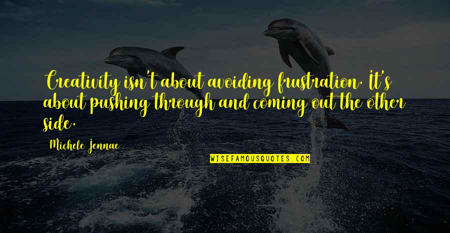 Michele Quotes By Michele Jennae: Creativity isn't about avoiding frustration. It's about pushing