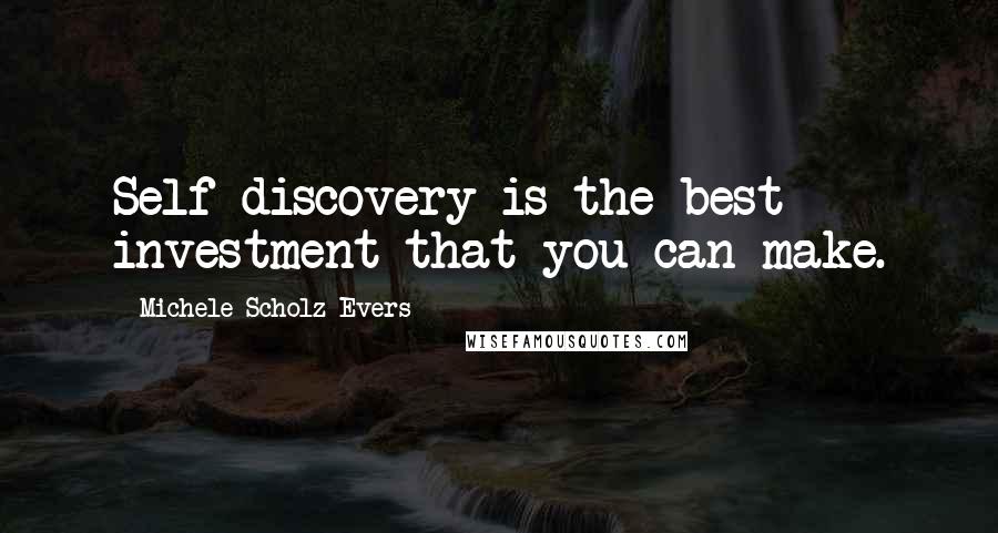 Michele Scholz-Evers quotes: Self discovery is the best investment that you can make.