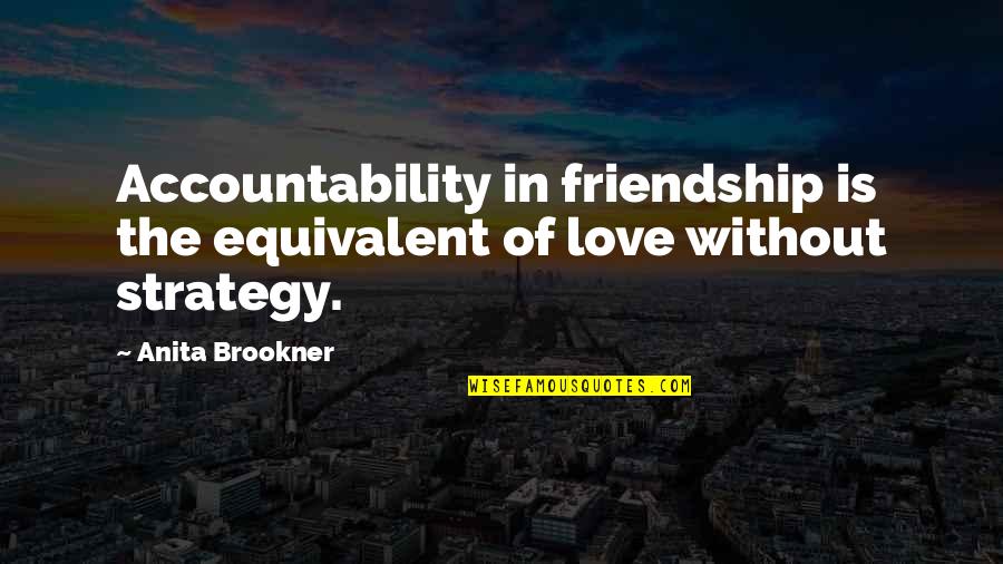 Michele Serros Quotes By Anita Brookner: Accountability in friendship is the equivalent of love