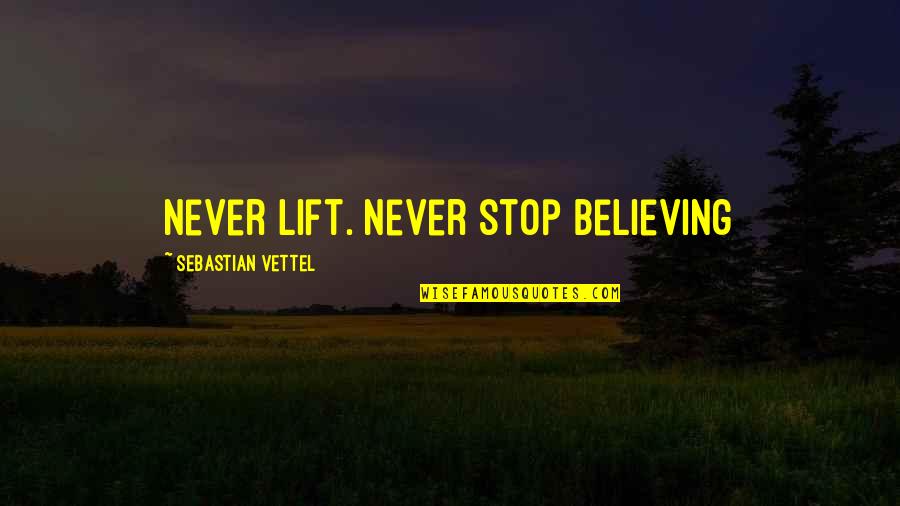 Michele Serros Quotes By Sebastian Vettel: Never lift. Never stop believing