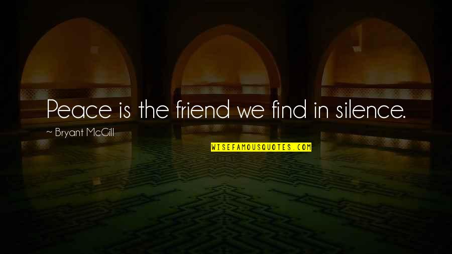 Michele Shea Quotes By Bryant McGill: Peace is the friend we find in silence. Michele Shea Quotes By Bryant McGill: Peace is the friend we find in silence.