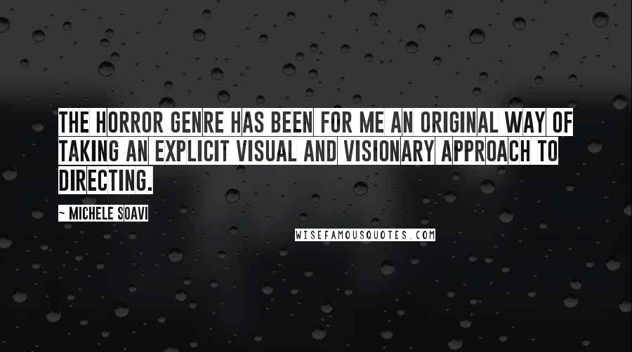 Michele Soavi quotes: The horror genre has been for me an original way of taking an explicit visual and visionary approach to directing. Michele Soavi quotes: The horror genre has been for me an original way of taking an explicit visual and visionary approach to directing.