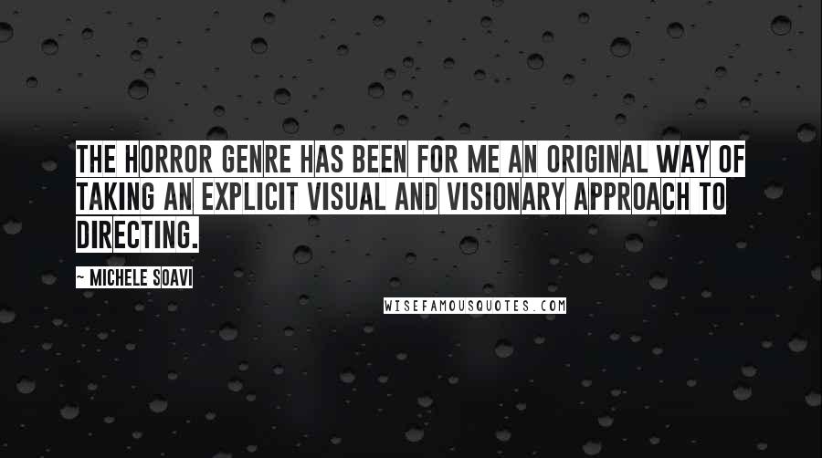 Michele Soavi quotes: The horror genre has been for me an original way of taking an explicit visual and visionary approach to directing.