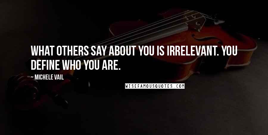 Michele Vail quotes: What others say about you is irrelevant. You define who you are.