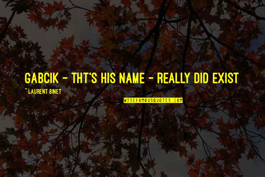 Michelena Comico Quotes By Laurent Binet: Gabcik - tht's his name - really did Michelena Comico Quotes By Laurent Binet: Gabcik - tht's his name - really did