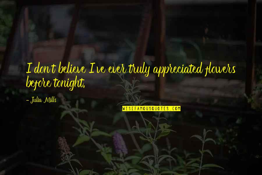 Michelene Laski Quotes By Julia Mills: I don't believe I've ever truly appreciated flowers