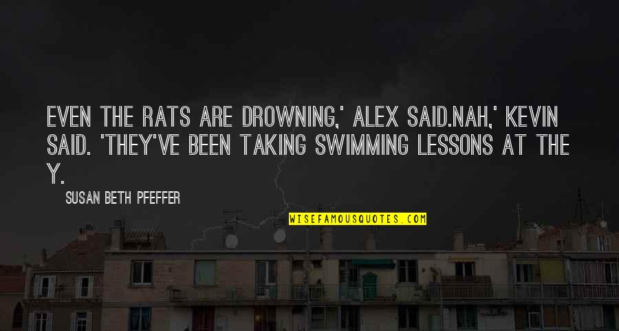 Michelene Quotes By Susan Beth Pfeffer: Even the rats are drowning,' Alex said.Nah,' Kevin Michelene Quotes By Susan Beth Pfeffer: Even the rats are drowning,' Alex said.Nah,' Kevin