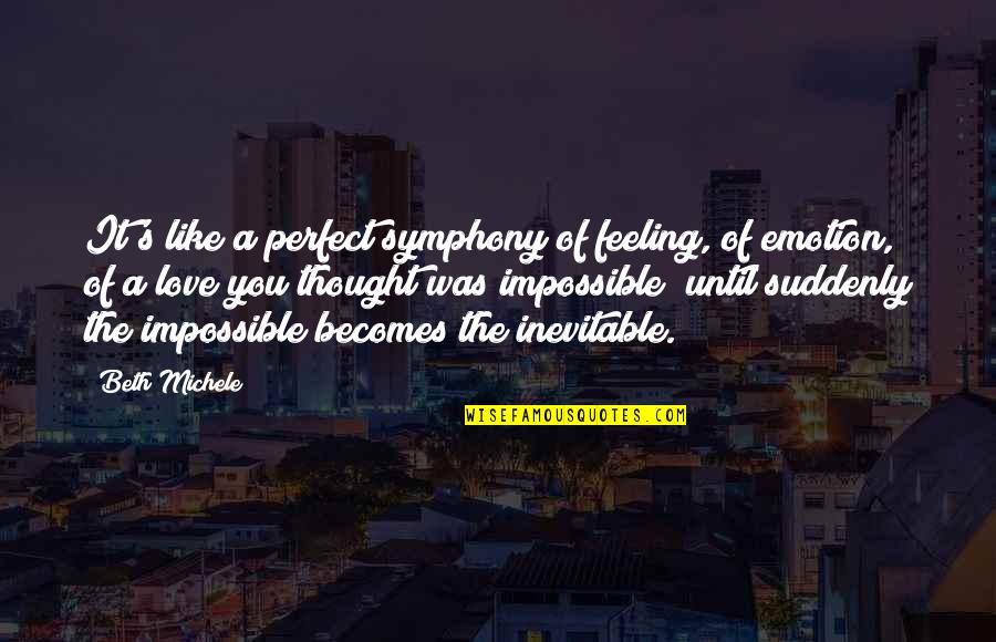 Michele's Quotes By Beth Michele: It's like a perfect symphony of feeling, of Michele's Quotes By Beth Michele: It's like a perfect symphony of feeling, of