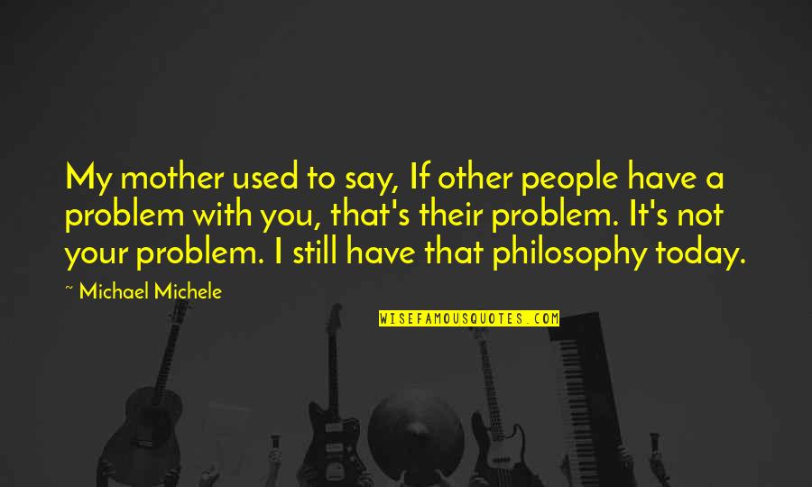 Michele's Quotes By Michael Michele: My mother used to say, If other people