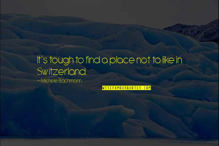 Michele's Quotes By Michele Bachmann: It's tough to find a place not to Michele's Quotes By Michele Bachmann: It's tough to find a place not to