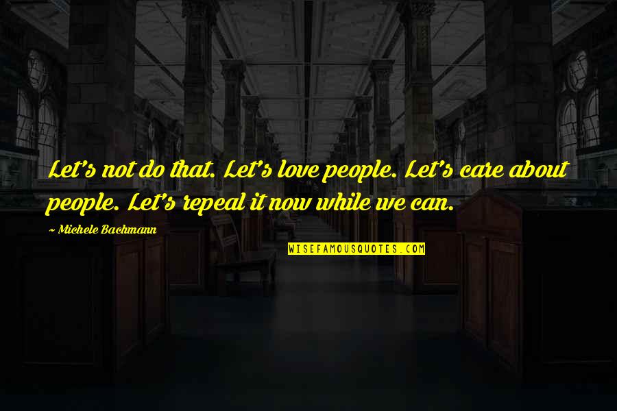 Michele's Quotes By Michele Bachmann: Let's not do that. Let's love people. Let's