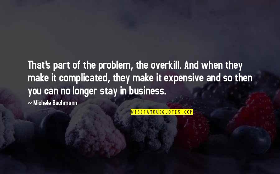 Michele's Quotes By Michele Bachmann: That's part of the problem, the overkill. And Michele's Quotes By Michele Bachmann: That's part of the problem, the overkill. And