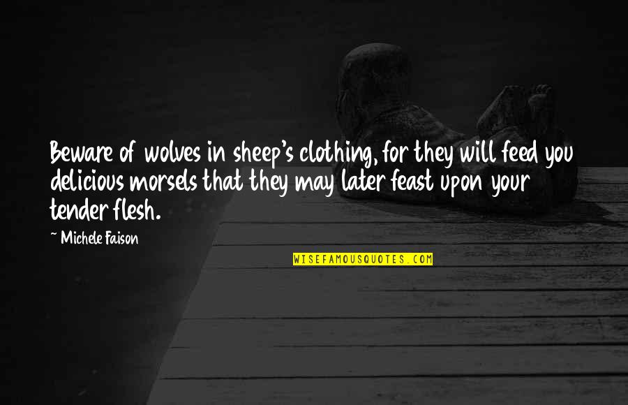 Michele's Quotes By Michele Faison: Beware of wolves in sheep's clothing, for they Michele's Quotes By Michele Faison: Beware of wolves in sheep's clothing, for they