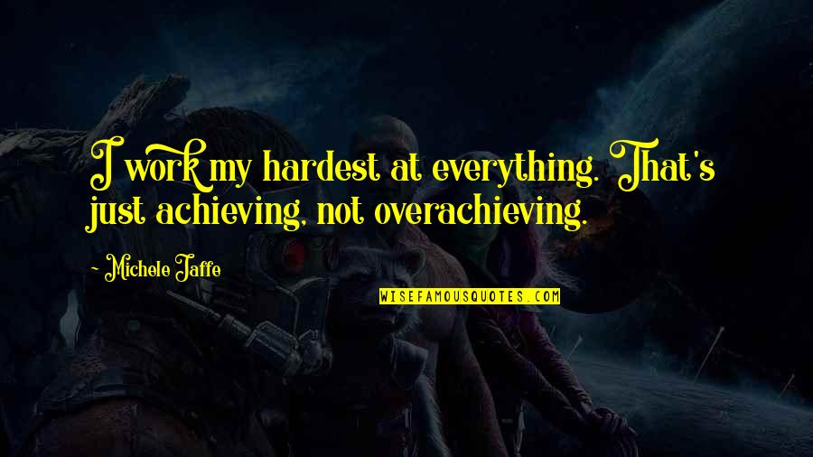 Michele's Quotes By Michele Jaffe: I work my hardest at everything. That's just