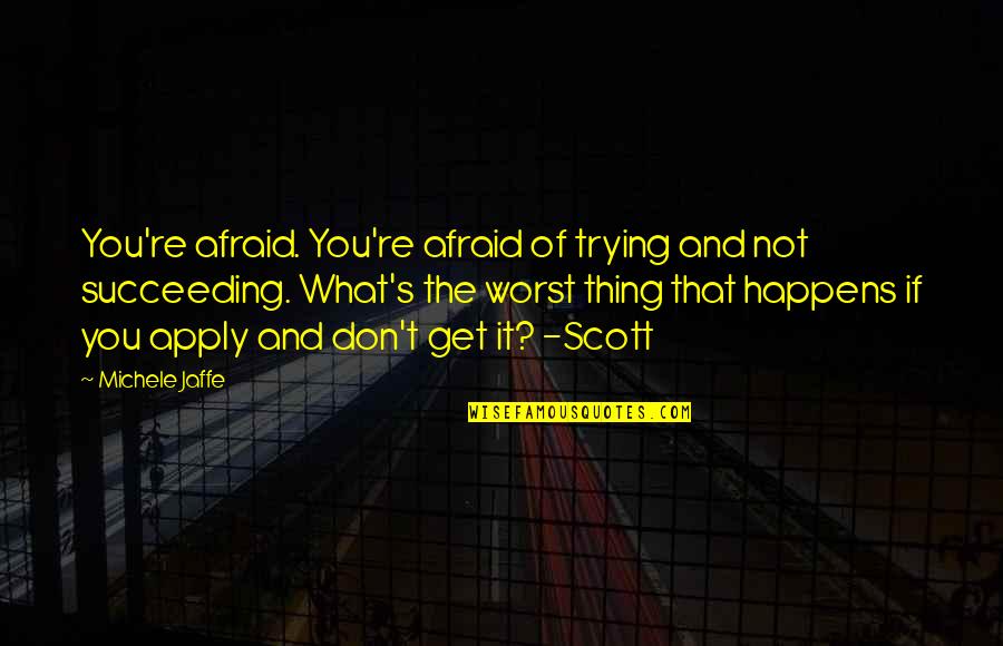 Michele's Quotes By Michele Jaffe: You're afraid. You're afraid of trying and not Michele's Quotes By Michele Jaffe: You're afraid. You're afraid of trying and not