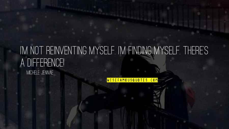 Michele's Quotes By Michele Jennae: I'm not reinventing myself. I'm finding myself. There's Michele's Quotes By Michele Jennae: I'm not reinventing myself. I'm finding myself. There's