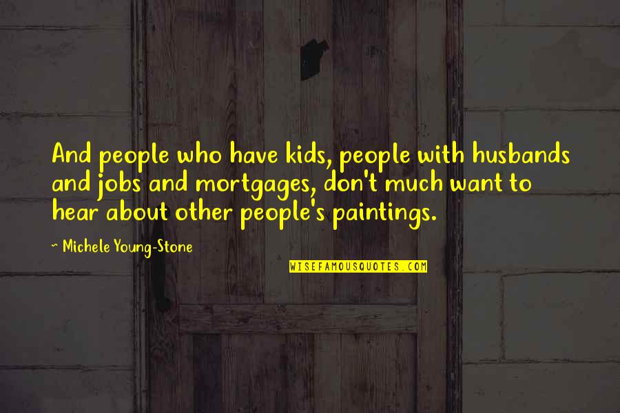 Michele's Quotes By Michele Young-Stone: And people who have kids, people with husbands Michele's Quotes By Michele Young-Stone: And people who have kids, people with husbands