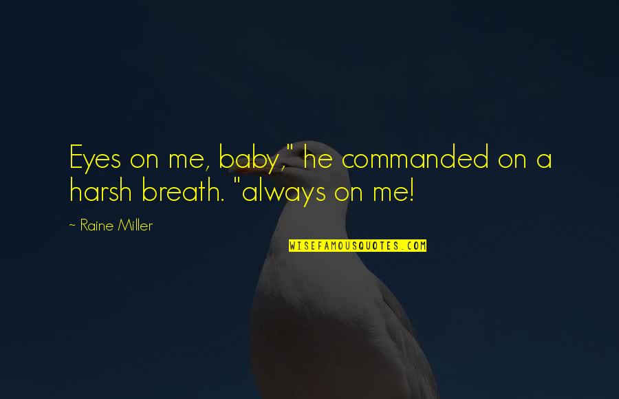 Michelin Man Quotes By Raine Miller: Eyes on me, baby," he commanded on a