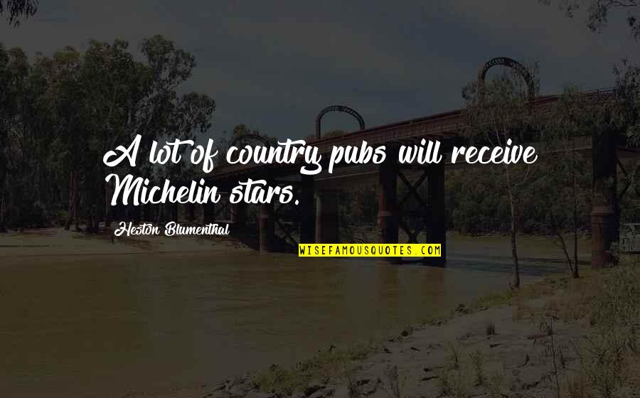 Michelin Quotes By Heston Blumenthal: A lot of country pubs will receive Michelin