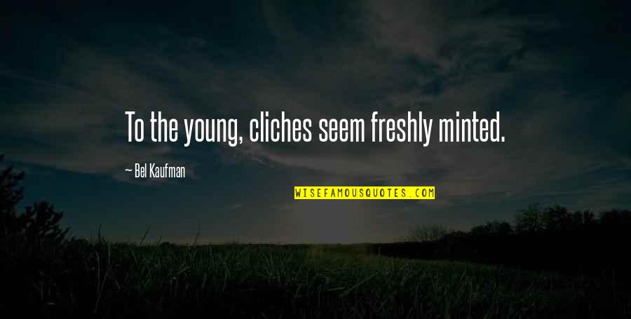 Michelinas New Haven Quotes By Bel Kaufman: To the young, cliches seem freshly minted. Michelinas New Haven Quotes By Bel Kaufman: To the young, cliches seem freshly minted.