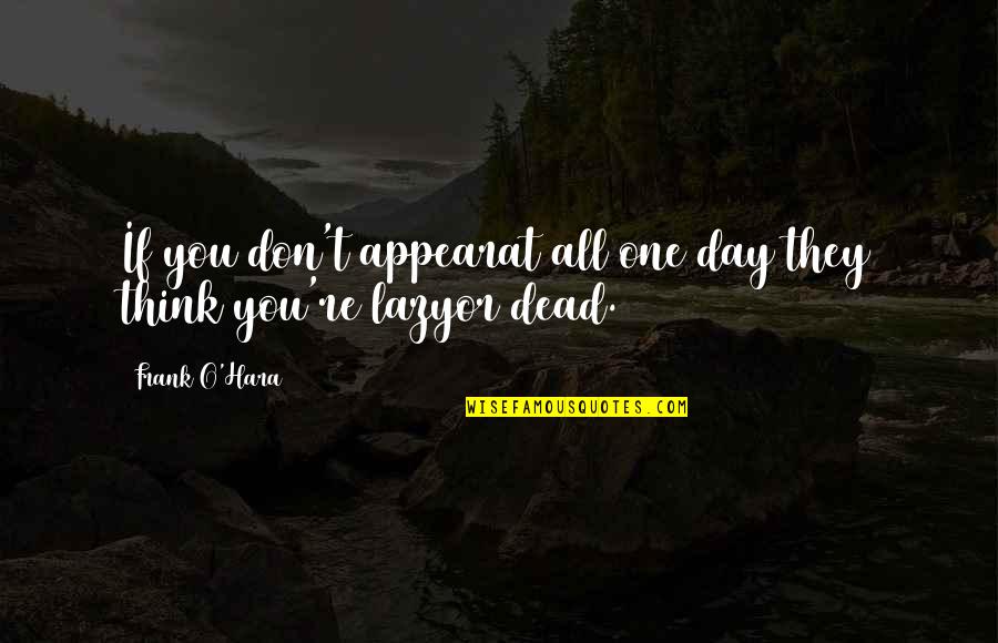 Michelinas New Haven Quotes By Frank O'Hara: If you don't appearat all one day they
