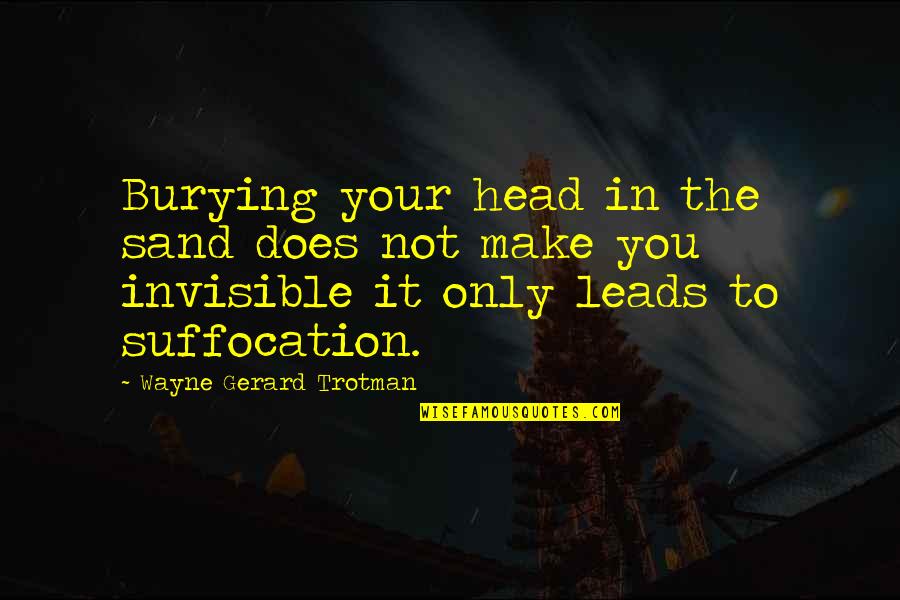 Michelinas New Haven Quotes By Wayne Gerard Trotman: Burying your head in the sand does not Michelinas New Haven Quotes By Wayne Gerard Trotman: Burying your head in the sand does not