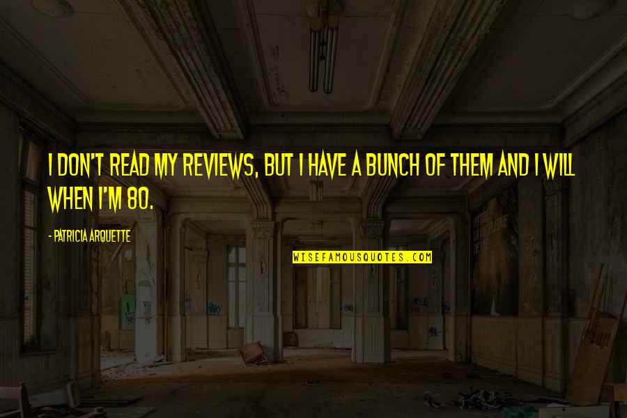 Michelines Solana Quotes By Patricia Arquette: I don't read my reviews, but I have Michelines Solana Quotes By Patricia Arquette: I don't read my reviews, but I have