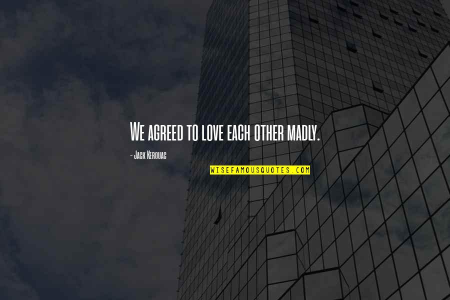 Michelinos Elizabeth Quotes By Jack Kerouac: We agreed to love each other madly. Michelinos Elizabeth Quotes By Jack Kerouac: We agreed to love each other madly.