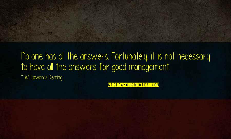Michelinos San Antonio Quotes By W. Edwards Deming: No one has all the answers. Fortunately, it