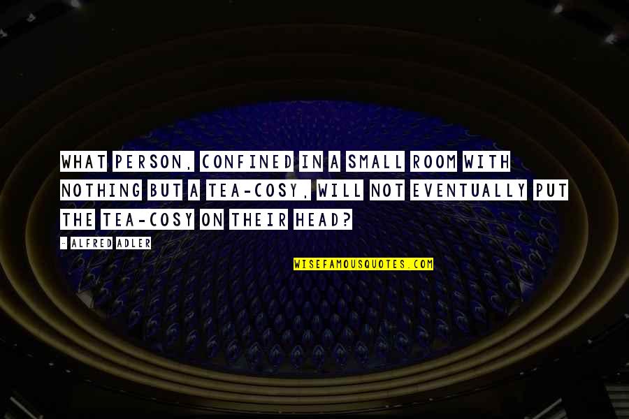 Michelito Bullfighter Quotes By Alfred Adler: What person, confined in a small room with Michelito Bullfighter Quotes By Alfred Adler: What person, confined in a small room with