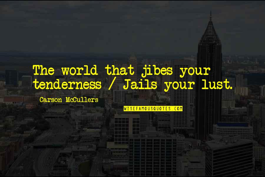 Michelito Bullfighter Quotes By Carson McCullers: The world that jibes your tenderness / Jails Michelito Bullfighter Quotes By Carson McCullers: The world that jibes your tenderness / Jails