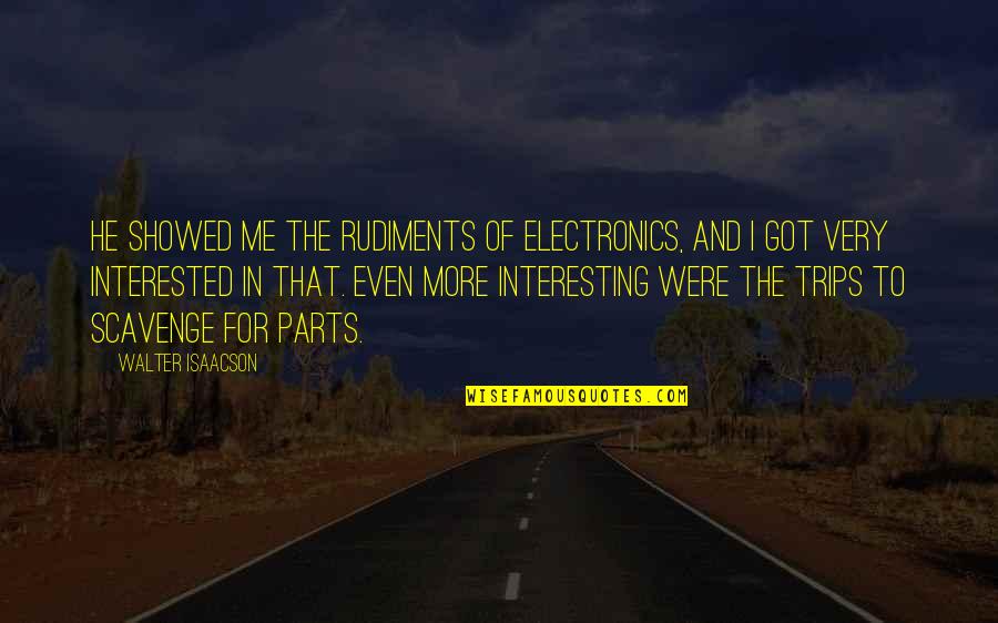 Michelito Bullfighter Quotes By Walter Isaacson: He showed me the rudiments of electronics, and Michelito Bullfighter Quotes By Walter Isaacson: He showed me the rudiments of electronics, and