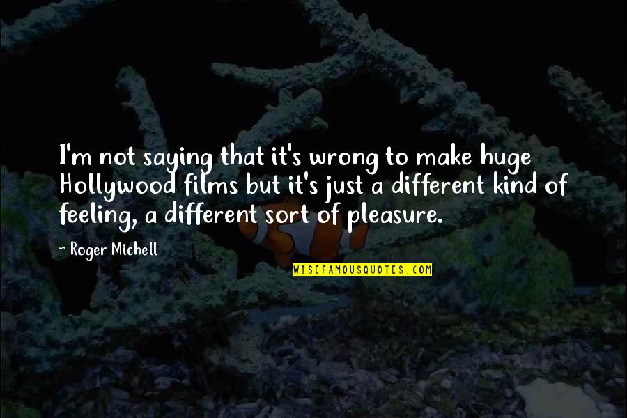 Michell Quotes By Roger Michell: I'm not saying that it's wrong to make