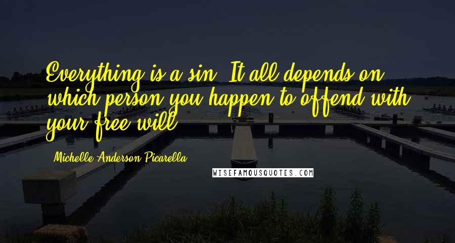 Michelle Anderson Picarella quotes: Everything is a sin. It all depends on which person you happen to offend with your free will.