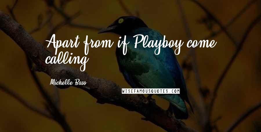 Michelle Bass quotes: Apart from if Playboy come calling.