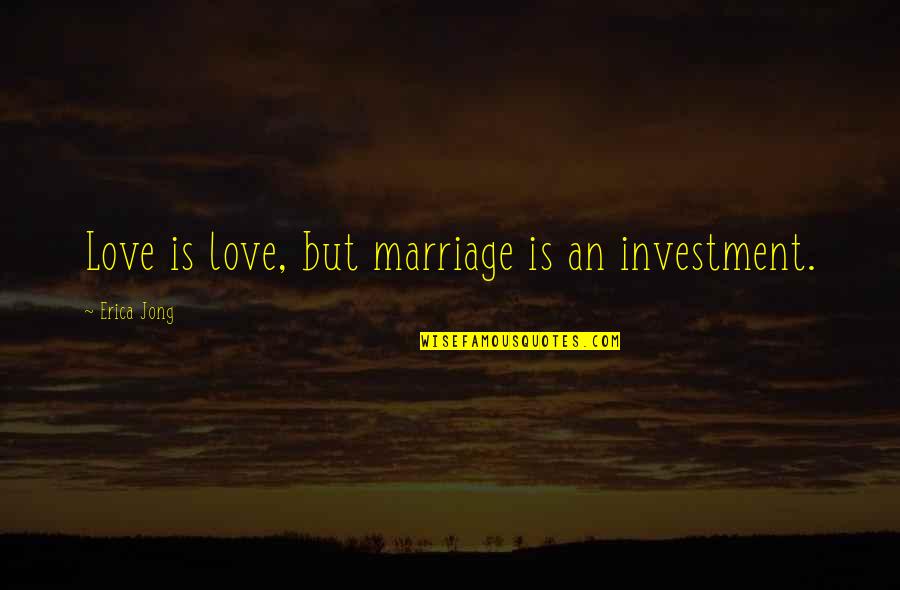 Michelle Caplan Quotes By Erica Jong: Love is love, but marriage is an investment.